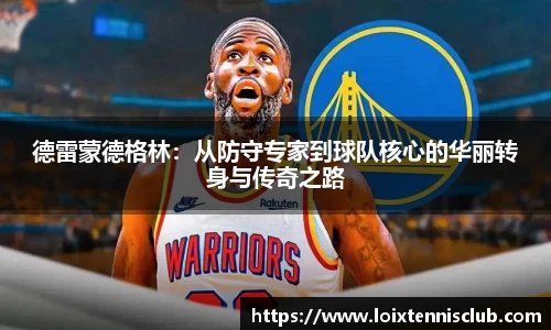 德雷蒙德格林：从防守专家到球队核心的华丽转身与传奇之路